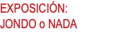 EXPOSICIÓN: JONDO o NADA
