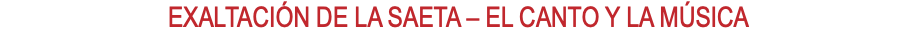 EXALTACIÓN DE LA SAETA – EL CANTO Y LA MÚSICA